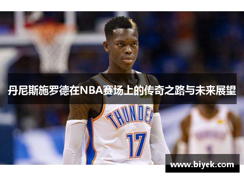 丹尼斯施罗德在NBA赛场上的传奇之路与未来展望