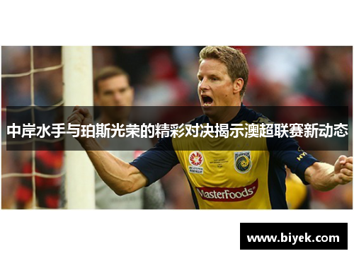中岸水手与珀斯光荣的精彩对决揭示澳超联赛新动态