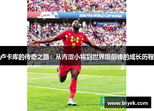 卢卡库的传奇之路：从青涩小将到世界级前锋的成长历程