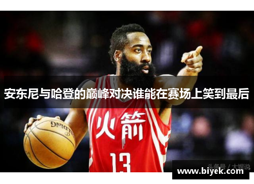 安东尼与哈登的巅峰对决谁能在赛场上笑到最后